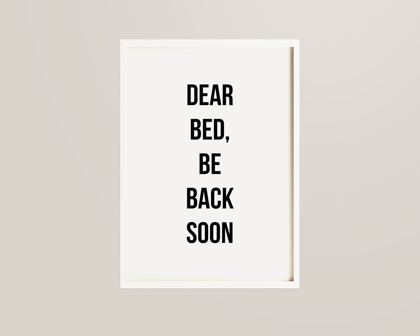Dear Bed Be Back Soon Print