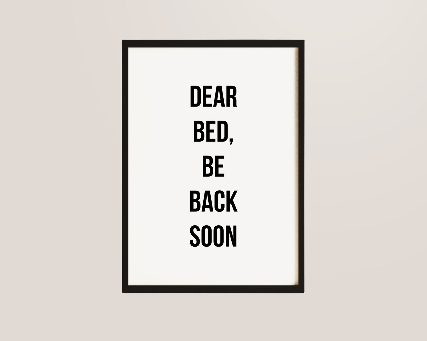 Dear Bed Be Back Soon Print