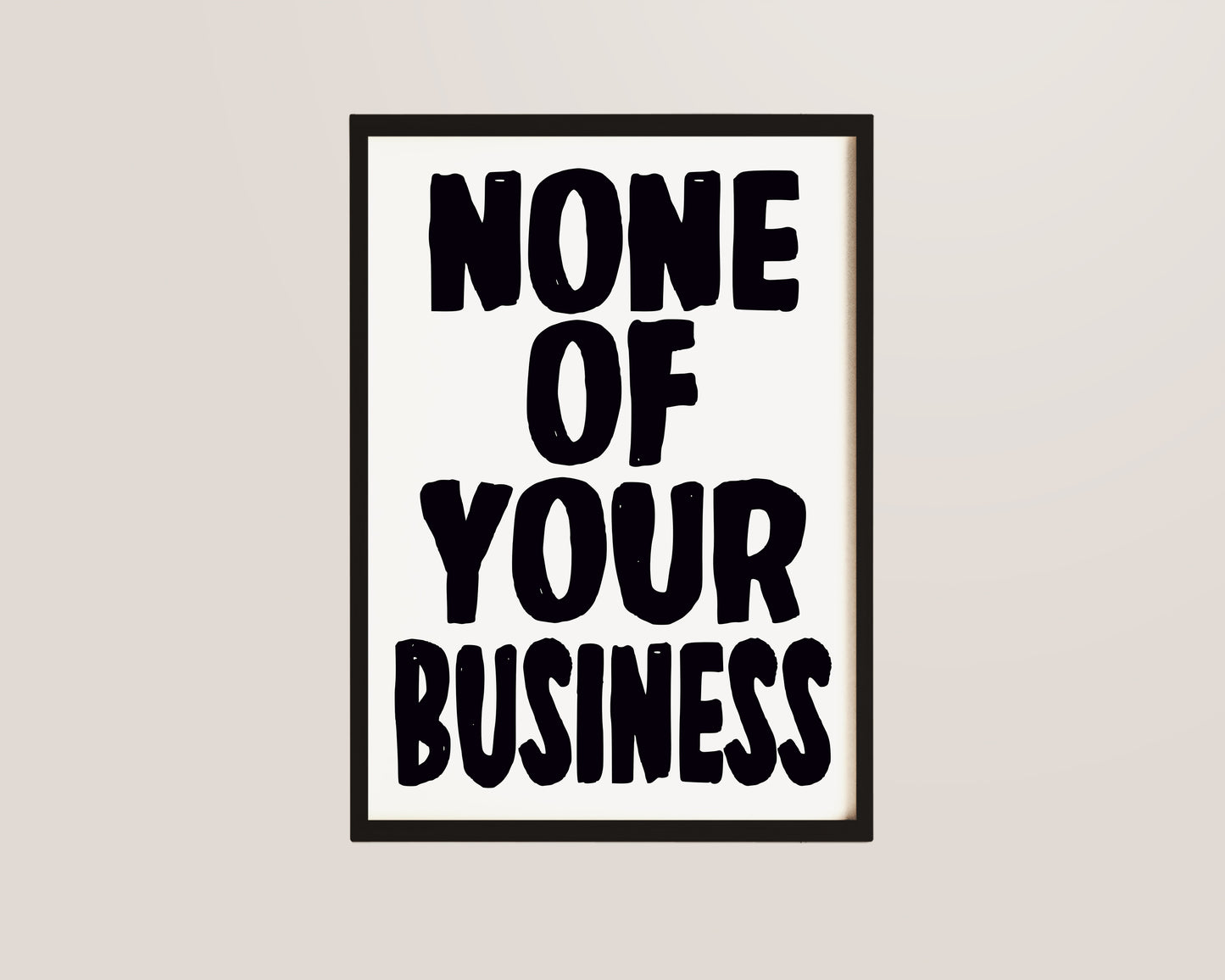 None Of Your Business Print