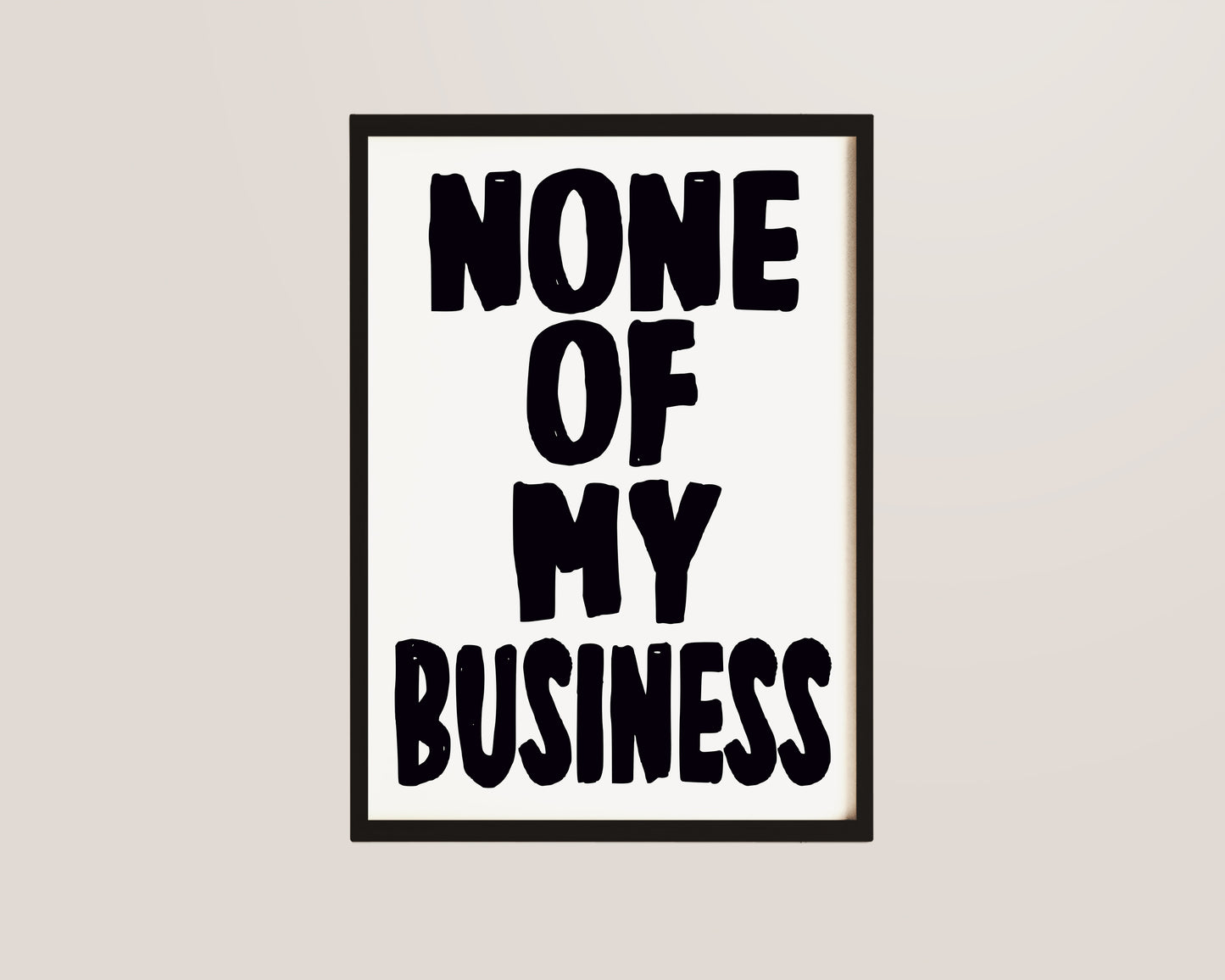 None Of My Business Print