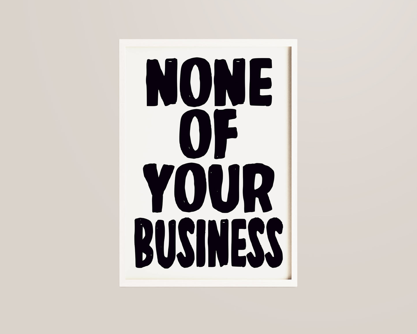 None Of Your Business Print