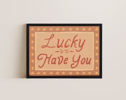 Lucky Is To Have You Print