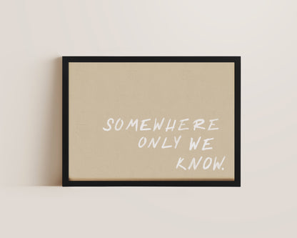 Somewhere We Know Print