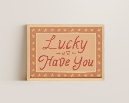 Lucky Is To Have You Print