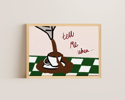 Tell Me When Coffee Print