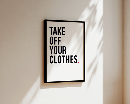 Take Off Your Clothes Art Wall Art Print