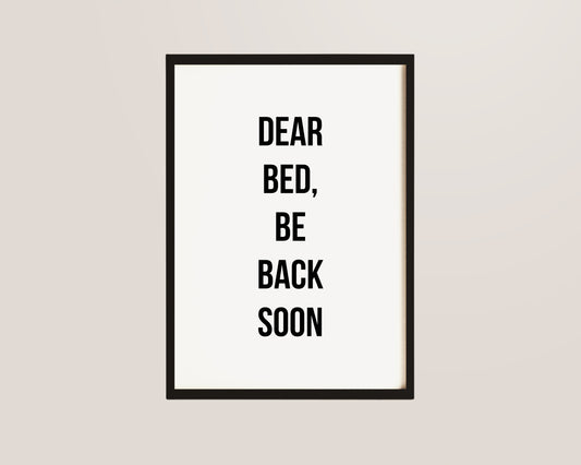 Dear Bed Be Back Soon Print