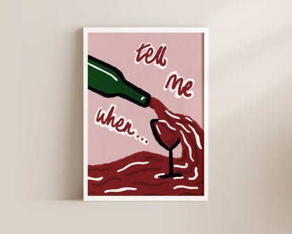 Tell Me When Wine Print