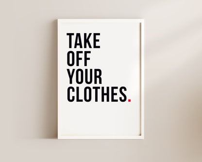 Take Off Your Clothes Art Wall Art Print