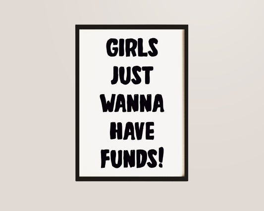 Girls Just Wanna Have Funds Print