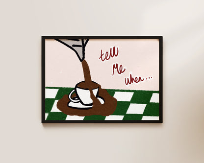 Tell Me When Coffee Print