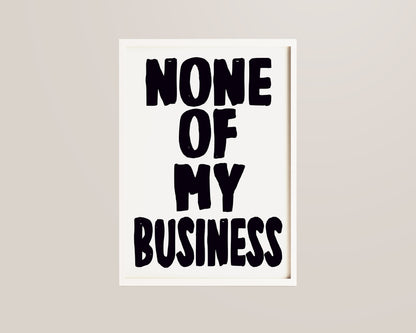 None Of My Business Print