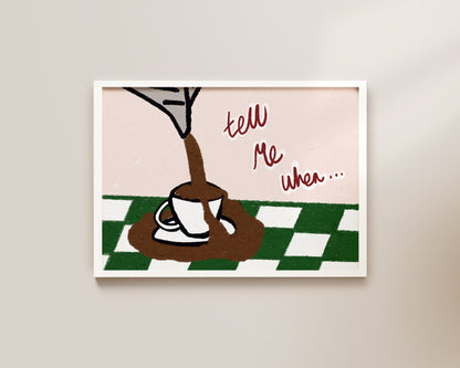 Tell Me When Coffee Print